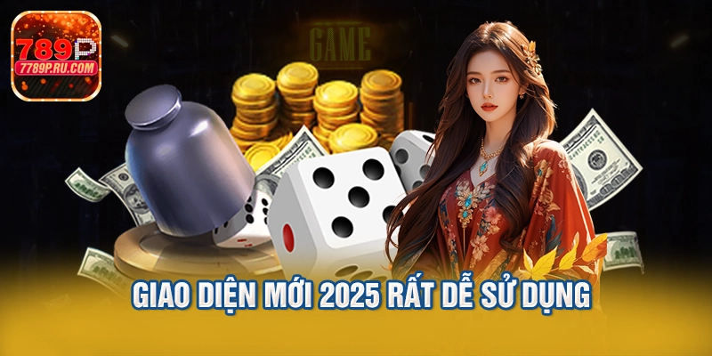 Giao diện mới 2025 rất dễ sử dụng