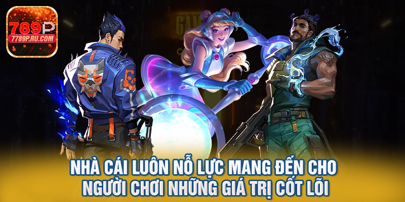 Nhà cái luôn nỗ lực mang đến cho người chơi những giá trị cốt lõi