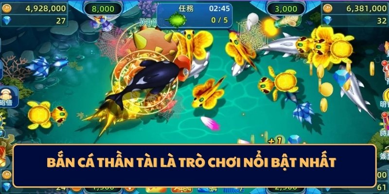 Bắn cá Thần Tài là trò chơi nổi bật nhất