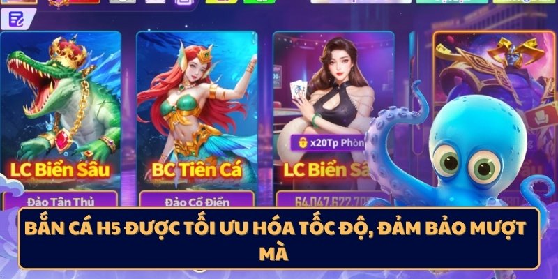 Bắn cá H5 được tối ưu hóa tốc độ, đảm bảo mượt mà