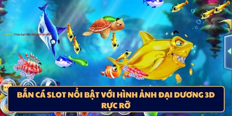 Bắn cá slot nổi bật với hình ảnh đại dương 3D rực rỡ