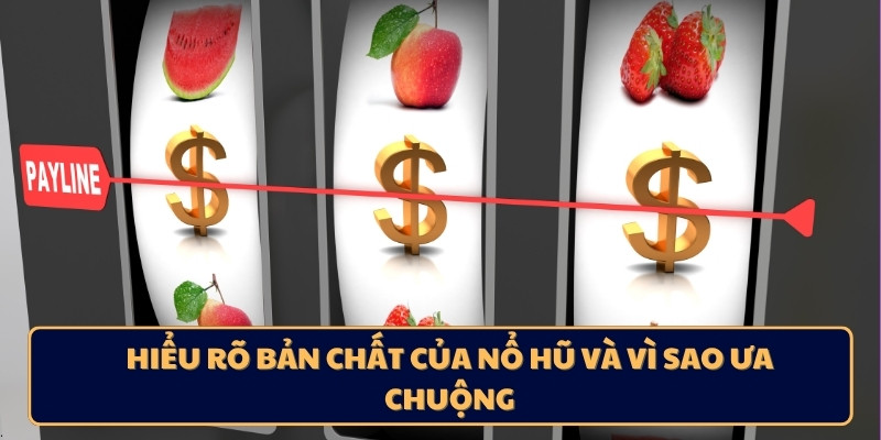 Hiểu rõ bản chất của nổ hũ và vì sao ưa chuộng