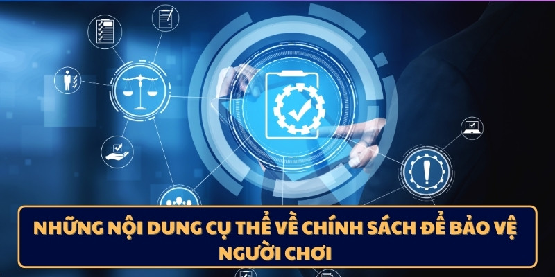 Những nội dung cụ thể về chính sách để bảo vệ người chơi