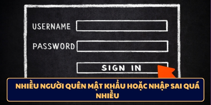 Nhiều người quên mật khẩu hoặc nhập sai quá nhiều