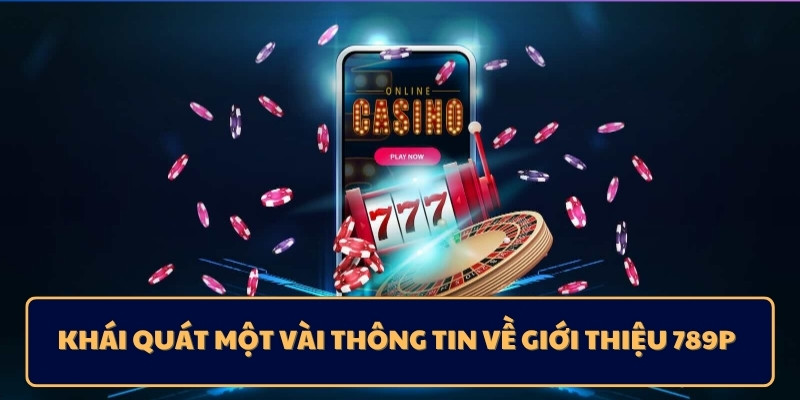 Khái quát một vài thông tin về giới thiệu 789p