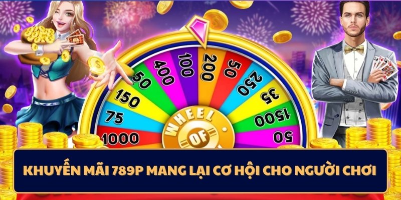Khuyến mãi 789p mang lại cơ hội cho người chơi