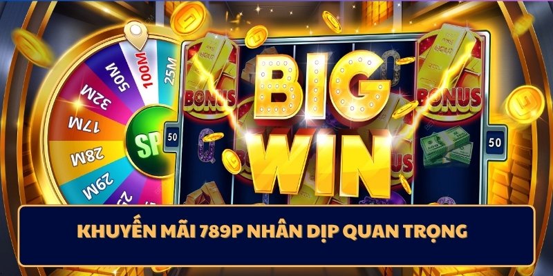 Nhận khuyến mãi tại 789p vô cùng đơn giản