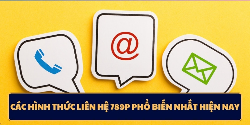 Các hình thức liên hệ 789p phổ biến nhất hiện nay