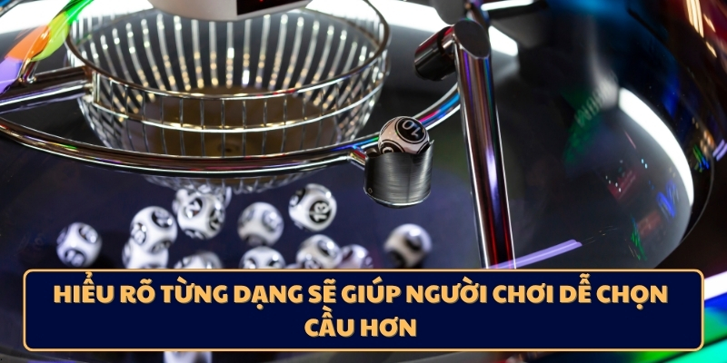 Hiểu rõ từng dạng sẽ giúp người chơi dễ chọn cầu hơn