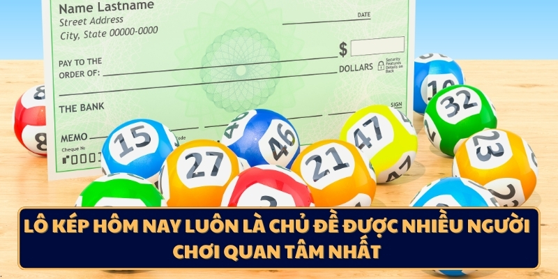 Lô kép hôm nay luôn là chủ đề được nhiều người chơi quan tâm nhất