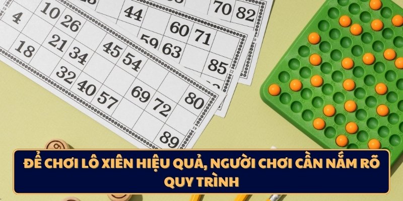 Để chơi lô xiên hiệu quả, người chơi cần nắm rõ quy trình