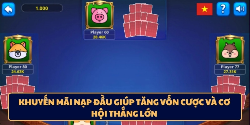 Khuyến mãi nạp đầu giúp tăng vốn cược và cơ hội thắng lớn