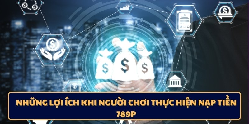 Những lợi ích khi người chơi thực hiện nạp tiền 789p