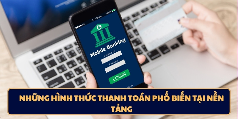 Những hình thức thanh toán phổ biến tại nền tảng