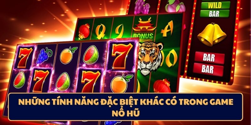 Những tính năng đặc biệt khác có trong game nổ hũ