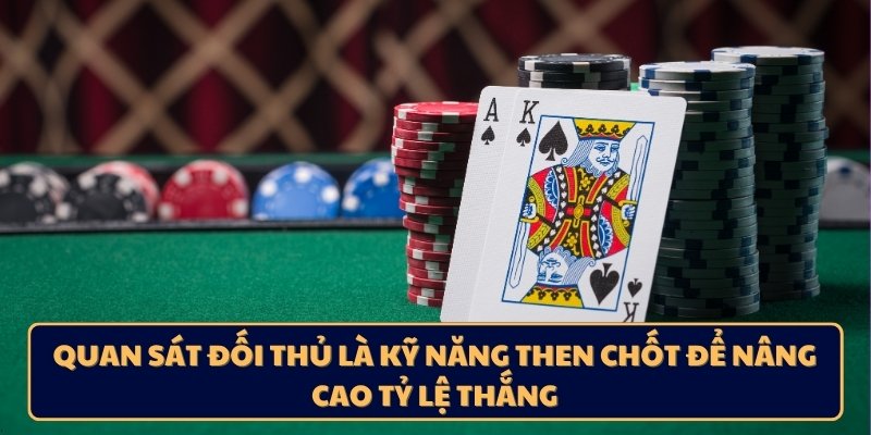 Quan sát đối thủ là kỹ năng then chốt để nâng cao tỷ lệ thắng