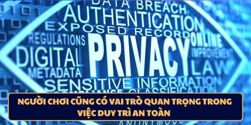 Người chơi cũng có vai trò quan trọng trong việc duy trì an toàn