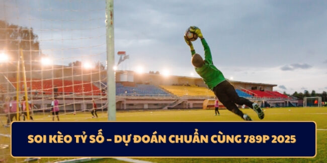 Soi Kèo Tỷ Số