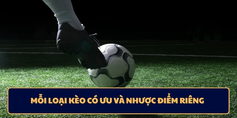 Mỗi loại kèo có ưu và nhược điểm riêng