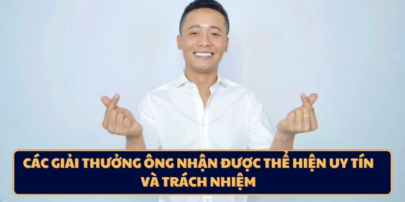 Các giải thưởng ông nhận được thể hiện uy tín và trách nhiệm