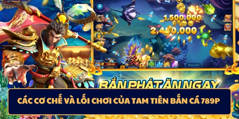 Các cơ chế và lối chơi của Tam Tiên Bắn Cá 789p