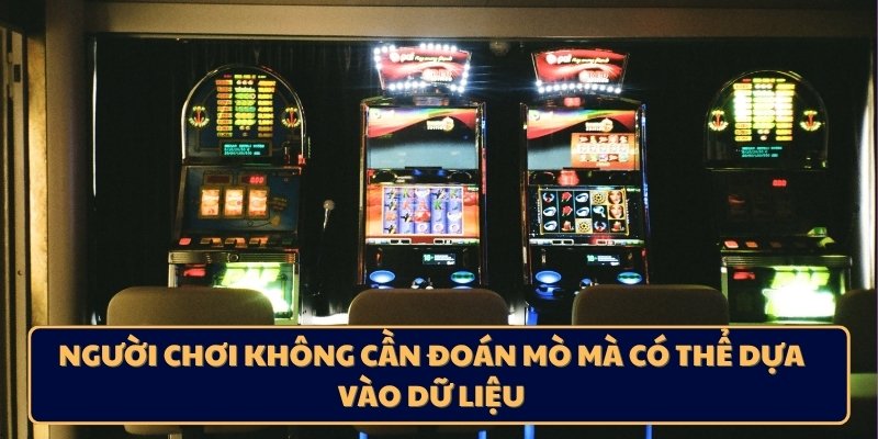 Người chơi không cần đoán mò mà có thể dựa vào dữ liệu