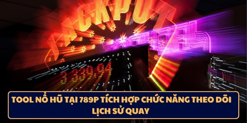 Tool nổ hũ tại 789P tích hợp chức năng theo dõi lịch sử quay