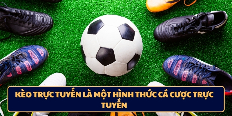 Kèo trực tuyến là một hình thức cá cược trực tuyến