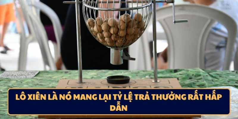 Lô xiên là nó mang lại tỷ lệ trả thưởng rất hấp dẫn