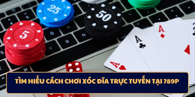 Tìm hiểu cách chơi xóc đĩa trực tuyến tại 789P