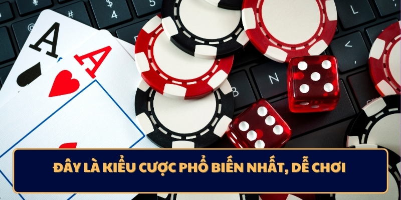 Đây là kiểu cược phổ biến nhất, dễ chơi