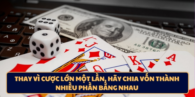 Thay vì cược lớn một lần, hãy chia vốn thành nhiều phần bằng nhau